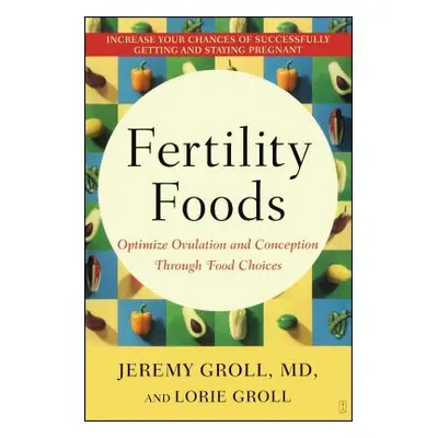 "Fertility Foods: Optimize Ovulation and Conception Through Food Choices" - "" ("Groll Jeremy")(