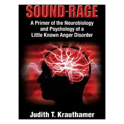 "Sound-Rage: A Primer of the Neurobiology and Psychology of a Little Known Anger Disorder" - "" 