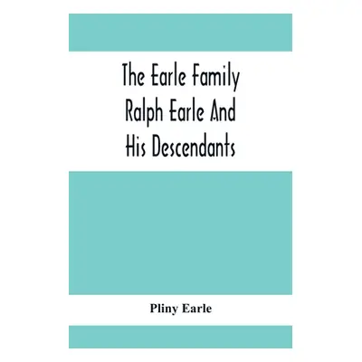 "The Earle Family; Ralph Earle And His Descendants" - "" ("Earle Pliny")(Paperback)