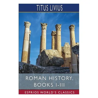 "Roman History, Books I-III (Esprios Classics)" - "" ("Livius Titus")(Paperback)