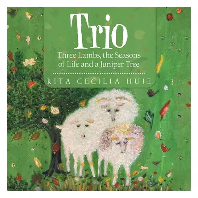 "Trio: Three Lambs, the Seasons of Life and a Juniper Tree" - "" ("Huie Rita Cecilia")(Paperback