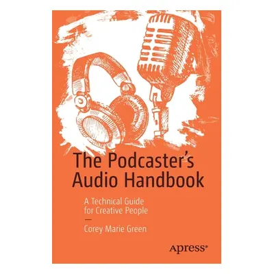 "The Podcaster's Audio Handbook: A Technical Guide for Creative People" - "" ("Green Corey")(Pap