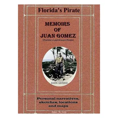 "Memoirs of Juan Gomez, Florida's Last Known Pirate" - "" ("Gray James M.")(Paperback)