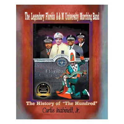 "The Legendary Florida A&M University Marching Band The History of The Hundred""" - "" ("Inabine