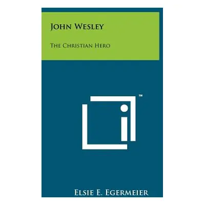 "John Wesley: The Christian Hero" - "" ("Egermeier Elsie E.")(Paperback)