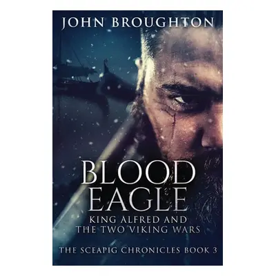 "Blood Eagle: King Alfred and the Two Viking Wars" - "" ("Broughton John")(Paperback)