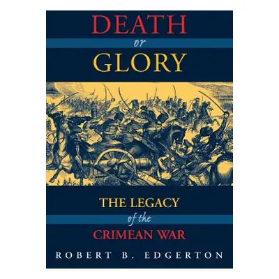 "Death or Glory: The Legacy of the Crimean War" - "" ("Edgerton Robert")(Paperback)