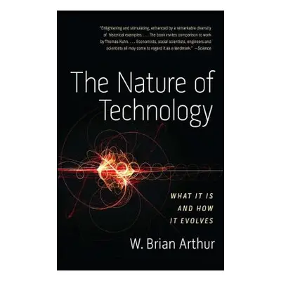 "The Nature of Technology: What It Is and How It Evolves" - "" ("Arthur W. Brian")(Paperback)