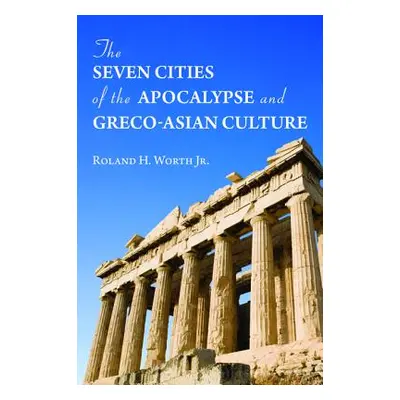 "The Seven Cities of the Apocalypse and Greco-Asian Culture" - "" ("Worth Roland H. Jr.")(Paperb