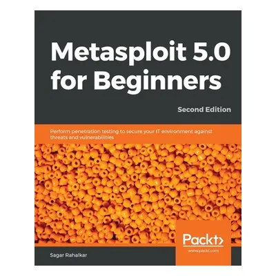 "Metasploit 5.0 for Beginners - Second Edition: Perform penetration testing to secure your IT en