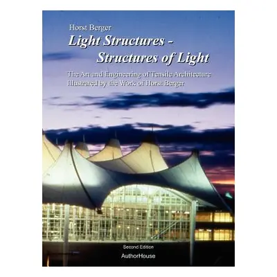 "Light Structures - Structures of Light: The Art and Engineering of Tensile Architecture Illustr