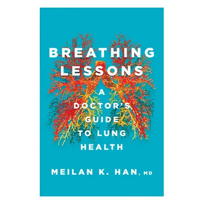 "Breathing Lessons: A Doctor's Guide to Lung Health" - "" ("Han Meilan K.")(Pevná vazba)