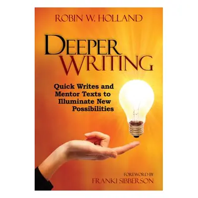 "Deeper Writing: Quick Writes and Mentor Texts to Illuminate New Possibilities" - "" ("Holland R