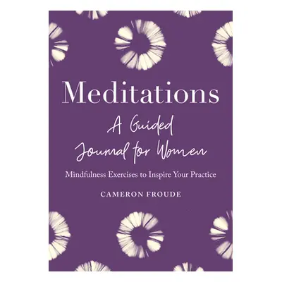 "Meditations: A Guided Journal for Women: Mindfulness Exercises to Inspire Your Practice" - "" (