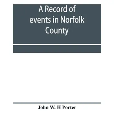 "A record of events in Norfolk County, Virginia, from April 19th, 1861, to May 10th, 1862, with 