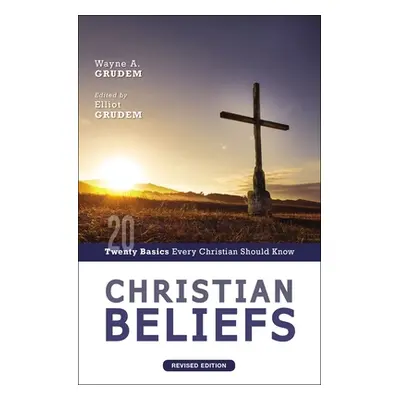 "Christian Beliefs, Revised Edition: Twenty Basics Every Christian Should Know" - "" ("Grudem Wa