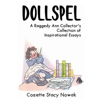 "Dollspel: A Raggedy Ann Collector's Collection of Inspirational Essays" - "" ("Nowak Cozette St