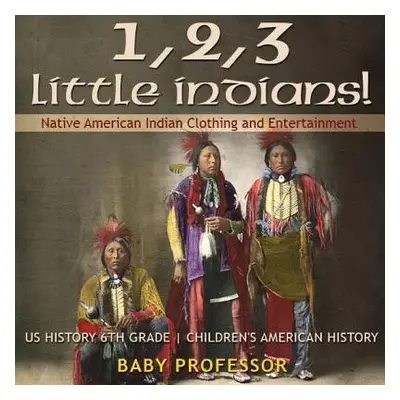 "1, 2, 3 Little Indians! Native American Indian Clothing and Entertainment - US History 6th Grad