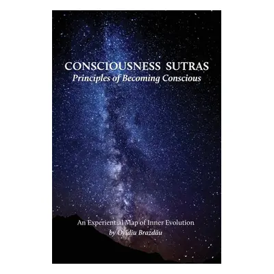 "Consciousness Sutras: Principles of Becoming Conscious: An Experiential Map of Inner Evolution"