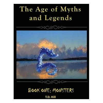 "The Age of Myths and Legends: Book One: Monsters" - "" ("Hill T. D.")(Paperback)