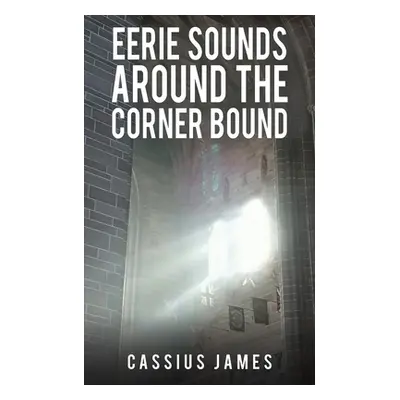 "Eerie Sounds Around the Corner Bound" - "" ("James Cassius")(Paperback)