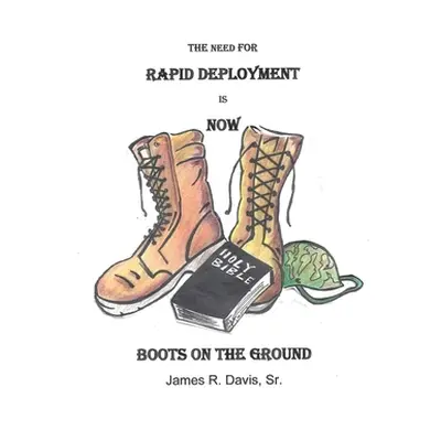 "The Need for Rapid Deployment Is Now: Boots on the Ground" - "" ("Davis James R. Sr.")(Paperbac