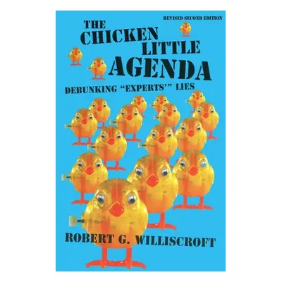 "The Chicken Little Agenda: Debunking Experts'" Lies"" - "" ("Williscroft Robert G.")(Paperback)