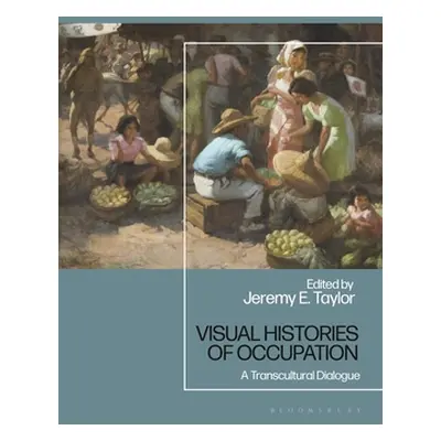 "Visual Histories of Occupation: A Transcultural Dialogue" - "" ("Taylor Jeremy E.")(Paperback)