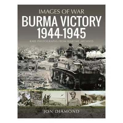 "Burma Victory, 1944-1945: Photographs from Wartime Archives" - "" ("Diamond Jon")(Paperback)