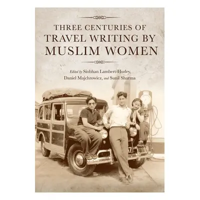 "Three Centuries of Travel Writing by Muslim Women" - "" ("Lambert-Hurley Siobhan")(Pevná vazba)