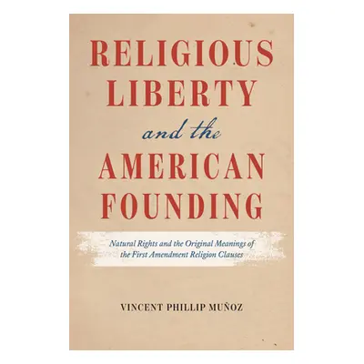 "Religious Liberty and the American Founding: Natural Rights and the Original Meanings of the Fi