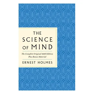 "The Science of Mind: The Complete Original 1926 Edition -- The Classic Handbook to a Life of Po