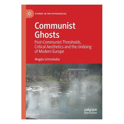 "Communist Ghosts: Post-Communist Thresholds, Critical Aesthetics and the Undoing of Modern Euro