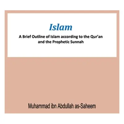 "Islam A Brief Outline of Islam according to the Qur'an and the Prophetic Sunnah" - "" ("Muhamma