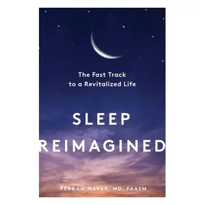 "Sleep Reimagined: The Fast Track to a Revitalized Life" - "" ("Navab Pedram")(Pevná vazba)