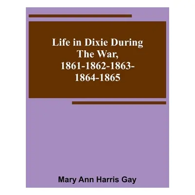 "Life in Dixie during the War, 1861-1862-1863-1864-1865" - "" ("Ann Harris Gay Mary")(Paperback)