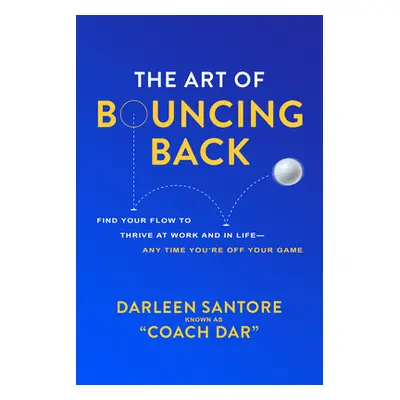 "The Art of Bouncing Back: Find Your Flow to Thrive at Work and in Life -- Any Time You're Off Y