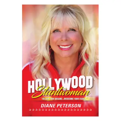 "Hollywood Stuntwoman: Follow Your Dreams . . . Overcome Your Fears . . ." - "" ("Peterson Diane