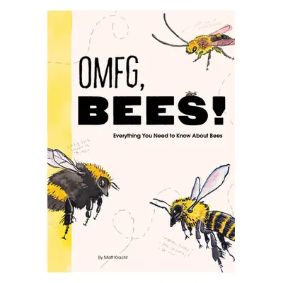 "Omfg, Bees!: Bees Are So Amazing and You're about to Find Out Why" - "" ("Kracht Matt")(Paperba