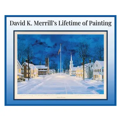 "David K. Merrill's Lifetime of Painting" - "" ("Merrill David K.")(Pevná vazba)