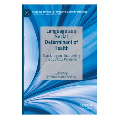 "Language as a Social Determinant of Health: Translating and Interpreting the Covid-19 Pandemic"