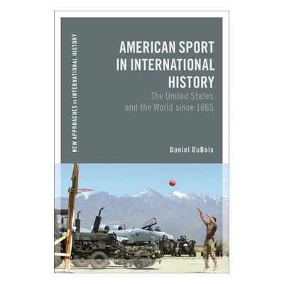 "American Sport in International History: The United States and the World Since 1865" - "" ("DuB