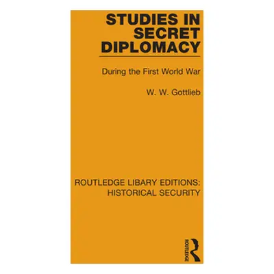 "Studies in Secret Diplomacy: During the First World War" - "" ("Gottlieb W. W.")(Paperback)