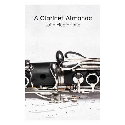 "A Clarinet Almanac" - "" ("MacFarlane John")(Pevná vazba)