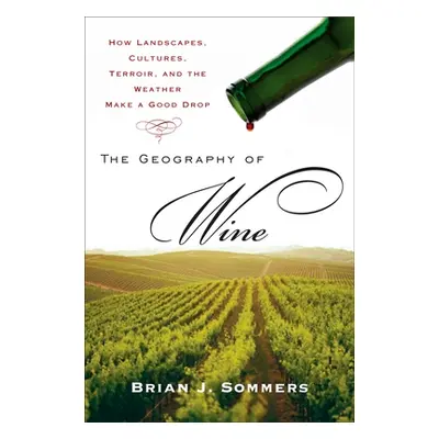 "The Geography of Wine: How Landscapes, Cultures, Terroir, and the Weather Make a Good Drop" - "