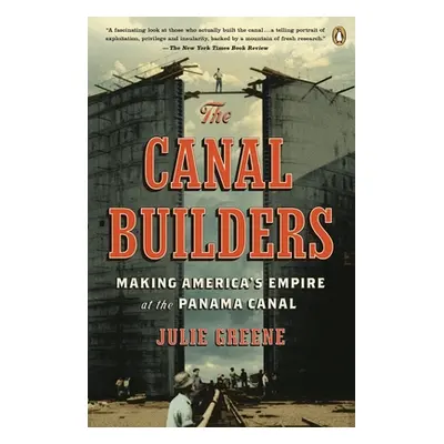 "The Canal Builders: Making America's Empire at the Panama Canal" - "" ("Greene Julie")(Paperbac