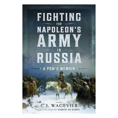 "Fighting for Napoleon's Army in Russia: A Pow's Memoir" - "" ("Wagevier C. J.")(Pevná vazba)