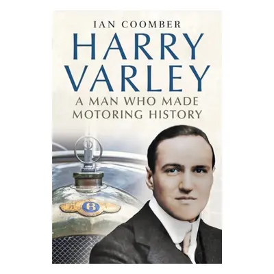 "Harry Varley" - "A Man Who Made Motoring History" ("Coomber Ian")(Pevná vazba)