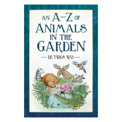 "An A-Z of Animals in the Garden" - "" ("Way Twigs")(Paperback)