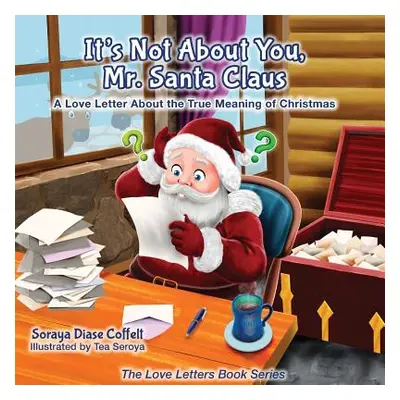 "It's Not about You Mr. Santa Claus: A Love Letter about the True Meaning of Christmas" - "" ("C